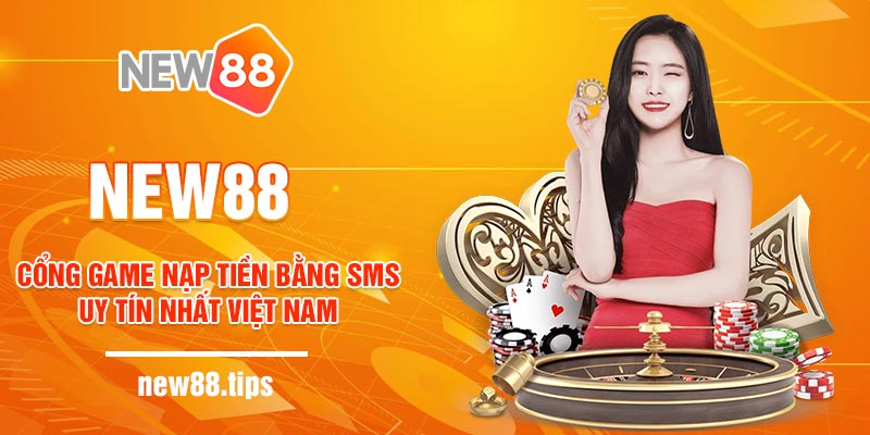 New88 - Cổng game nạp tiền bằng sms uy tín nhất Việt Nam 5 New88 - Cổng game nạp tiền bằng sms uy tín nhất Việt Nam