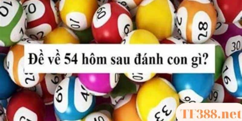 Đề Về 54 Hôm Sau Đánh Con Gì - Thống Kê Dàn Đề Chi Tiết 6 Thống kê dàn đề về 54 hôm sau đánh con gì?