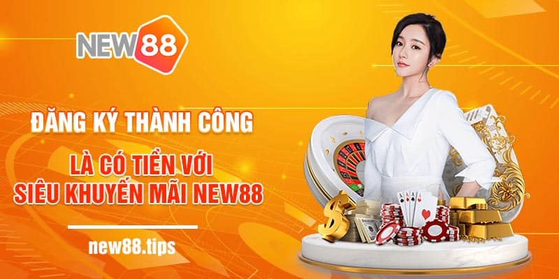 Đăng Ký Thành Công Là Có Tiền Với Siêu Khuyến Mãi NEW88 6 Có ngay 88k Free khi đăng ký thành công NEW88